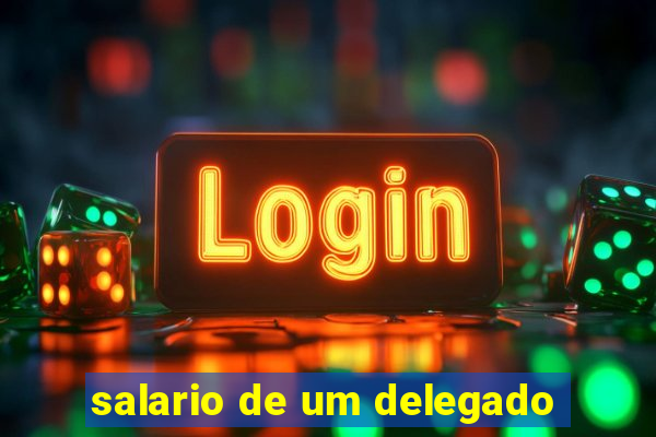 salario de um delegado