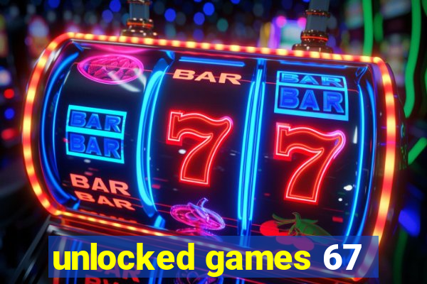 unlocked games 67