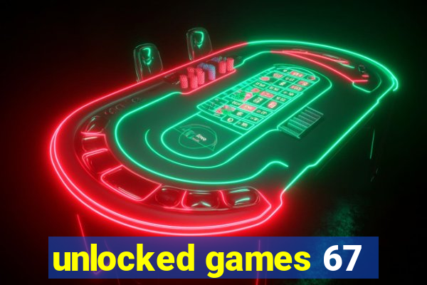 unlocked games 67