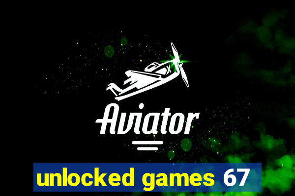 unlocked games 67