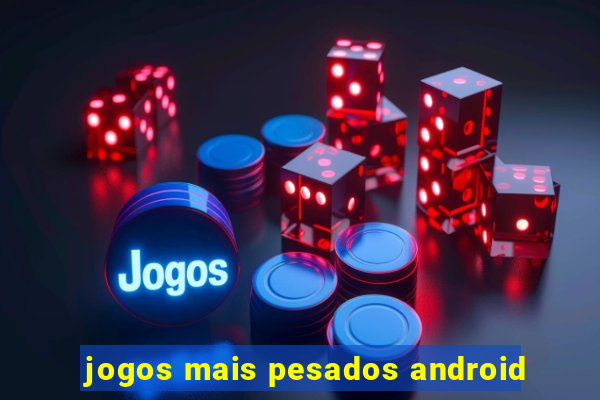 jogos mais pesados android