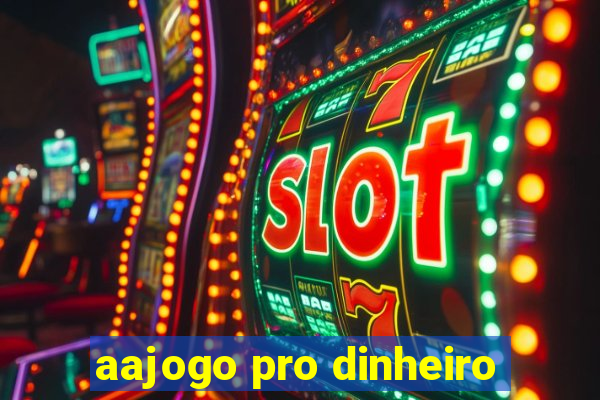 aajogo pro dinheiro