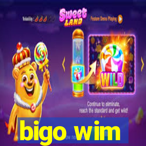 bigo wim