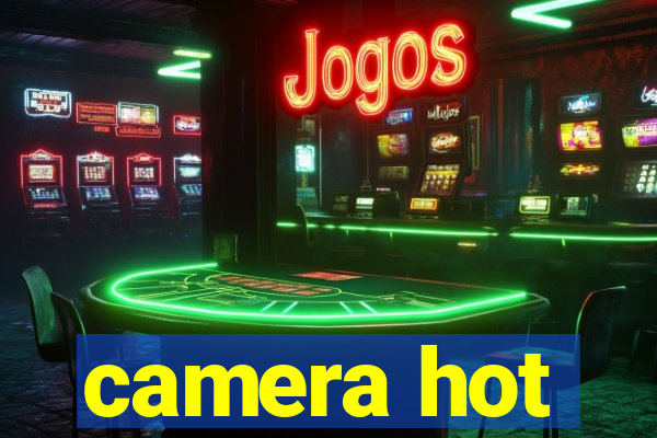 camera hot