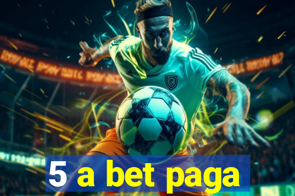 5 a bet paga