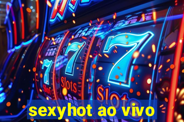 sexyhot ao vivo