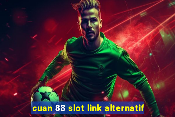 cuan 88 slot link alternatif