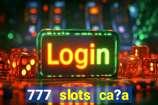 777 slots ca?a níquel grátis