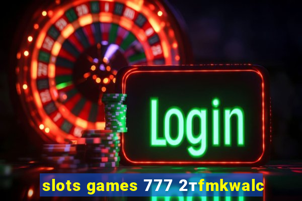 slots games 777 2тfmkwalc