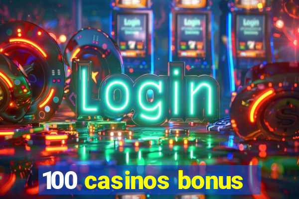 100 casinos bonus