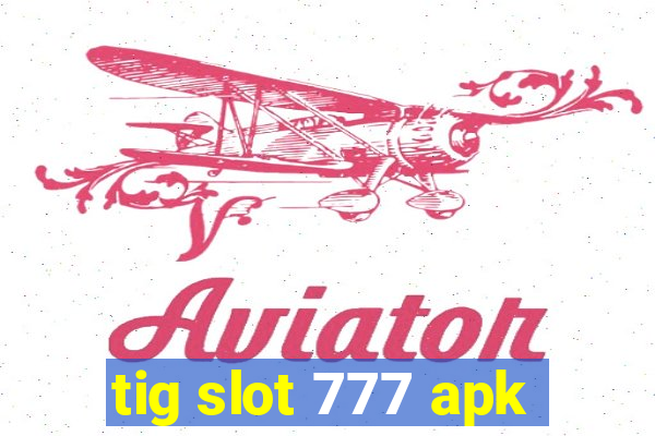 tig slot 777 apk