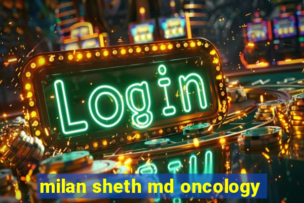 milan sheth md oncology