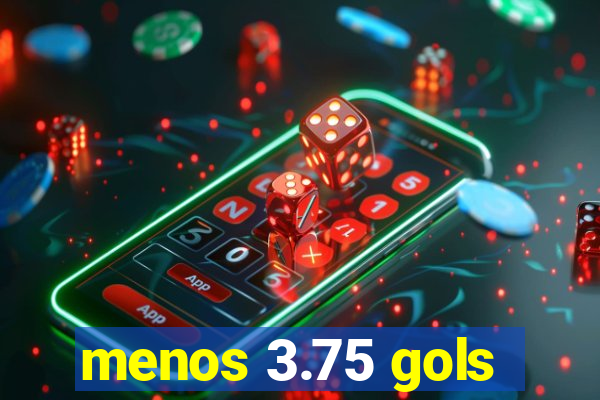 menos 3.75 gols