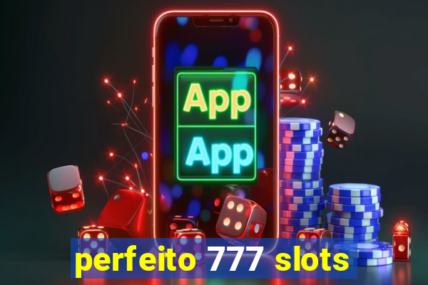 perfeito 777 slots