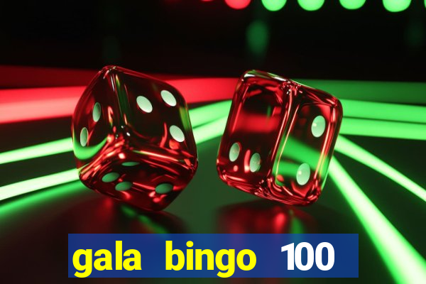 gala bingo 100 free spins