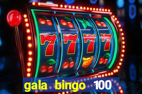 gala bingo 100 free spins