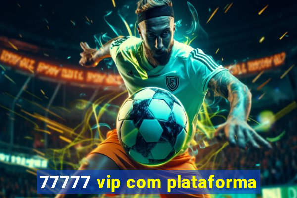 77777 vip com plataforma