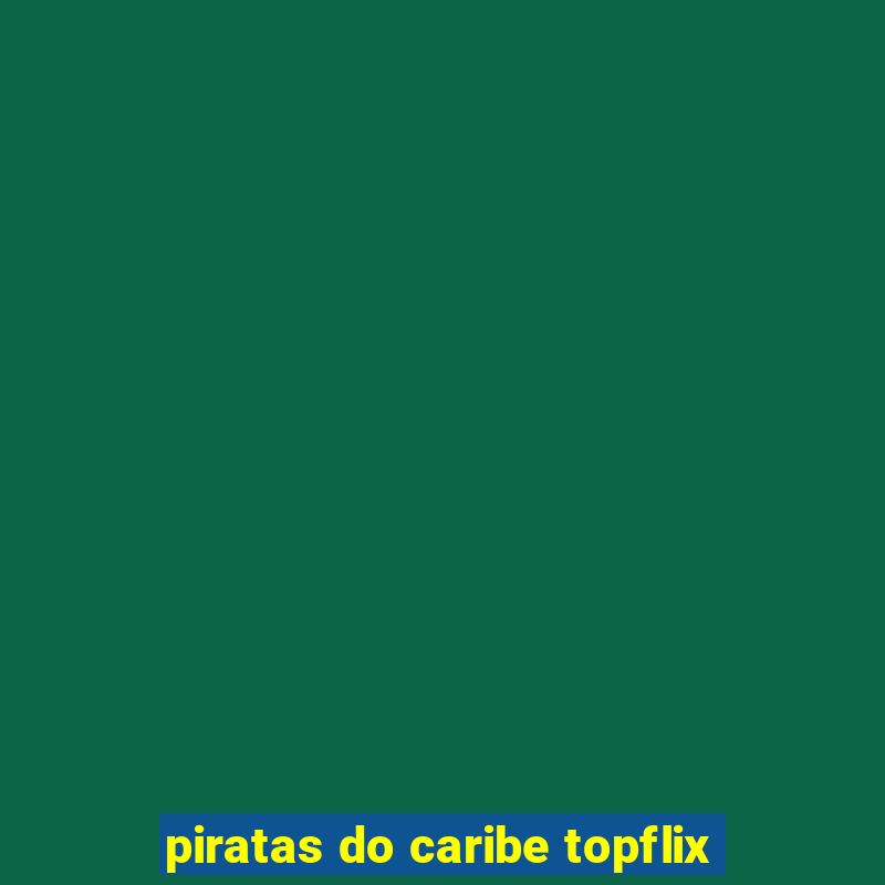 piratas do caribe topflix