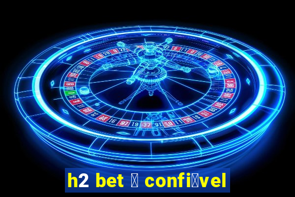 h2 bet 茅 confi谩vel