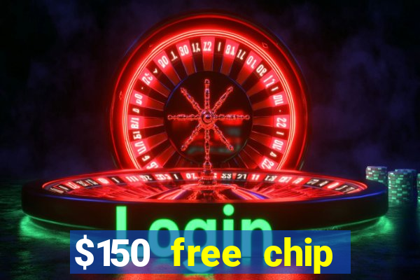 $150 free chip casinos 2022 no deposit