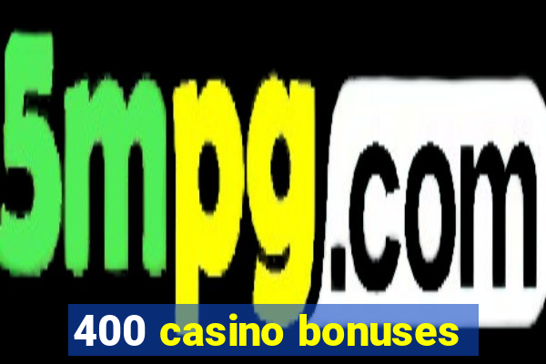 400 casino bonuses