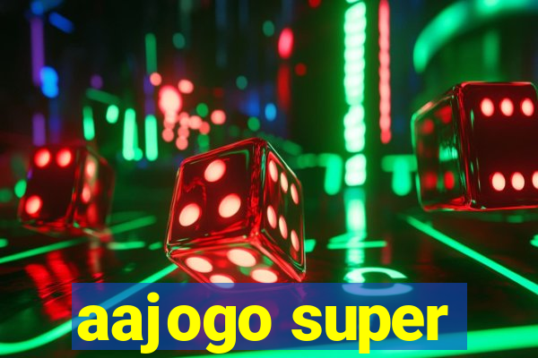 aajogo super