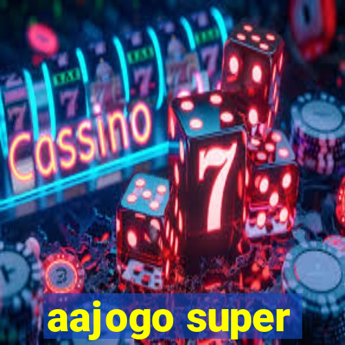 aajogo super