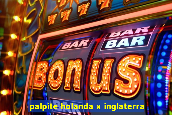 palpite holanda x inglaterra