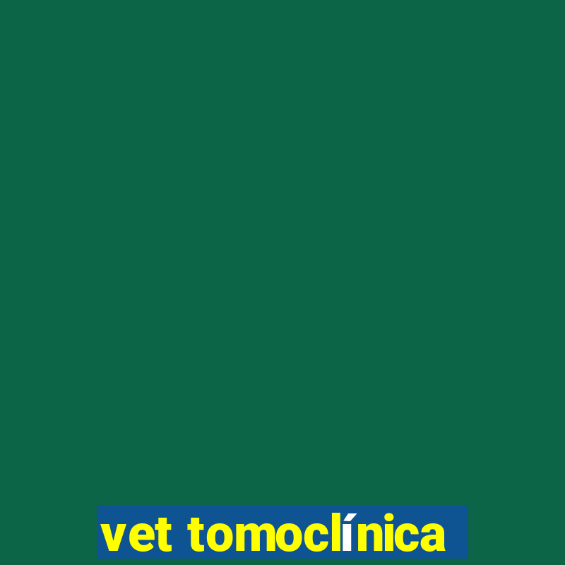 vet tomoclínica