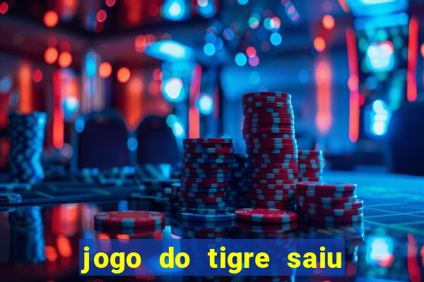 jogo do tigre saiu do ar