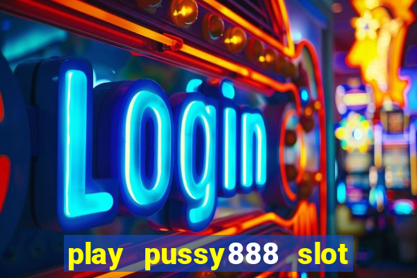 play pussy888 slot game malaysia