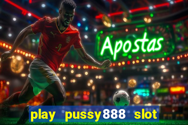 play pussy888 slot game malaysia