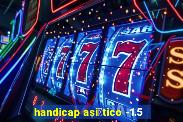 handicap asi谩tico -1.5