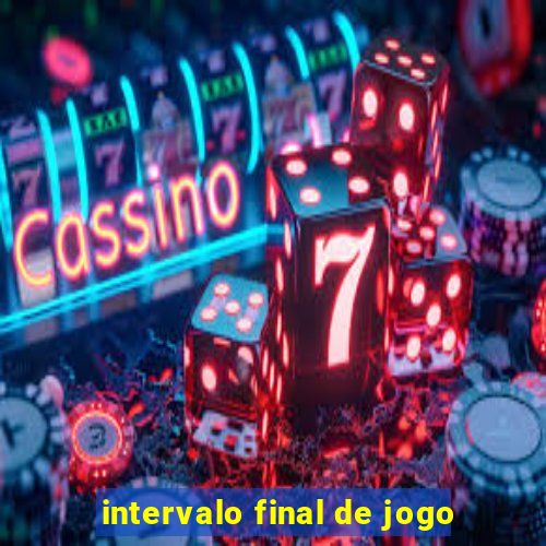 intervalo final de jogo