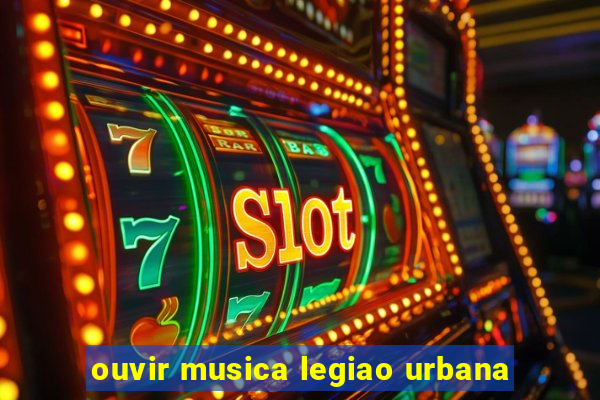 ouvir musica legiao urbana