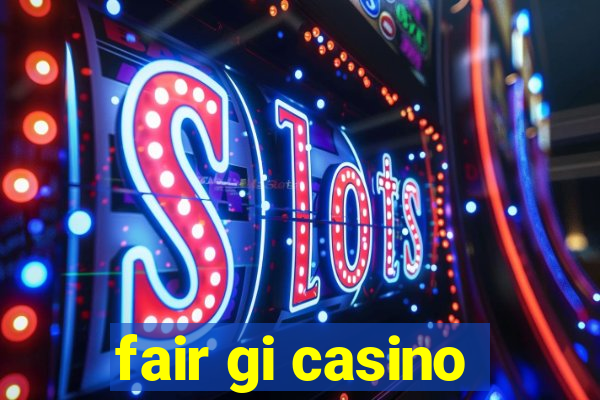 fair gi casino