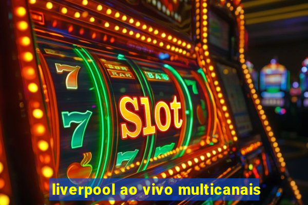 liverpool ao vivo multicanais