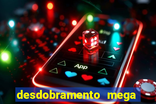 desdobramento mega sena 28 dezenas