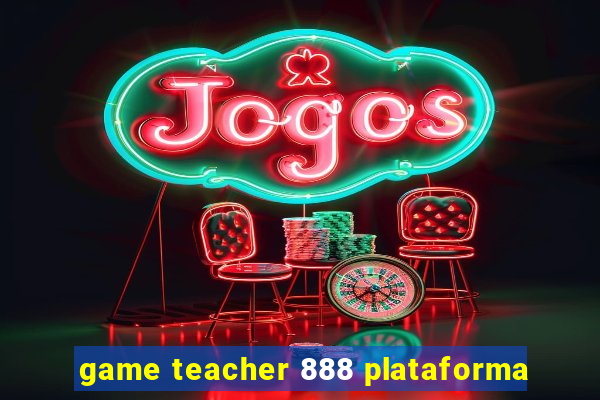 game teacher 888 plataforma