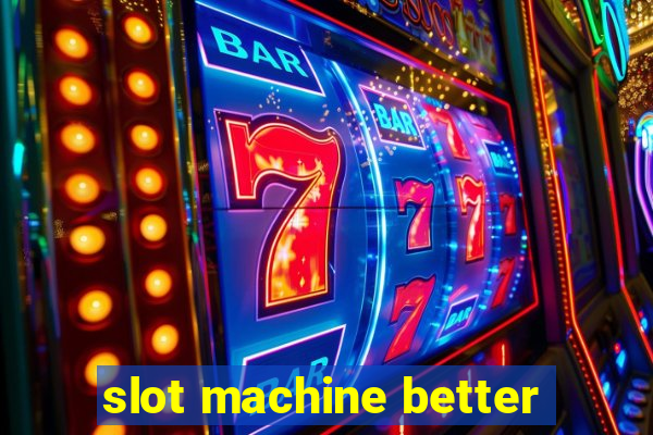 slot machine better