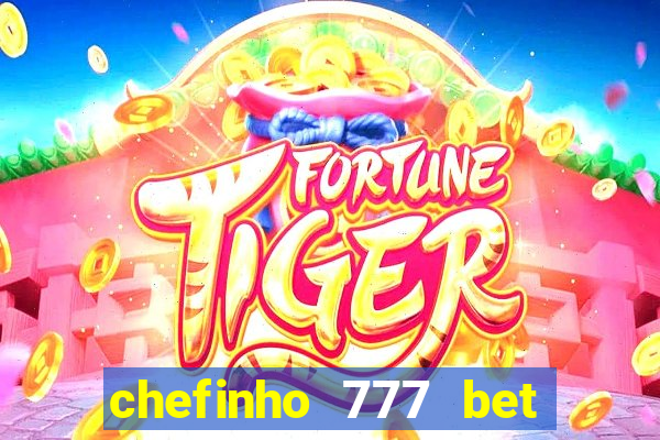 chefinho 777 bet 茅 confi谩vel