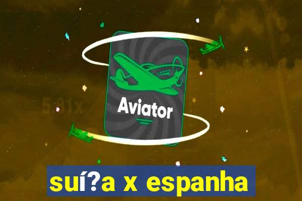 suí?a x espanha