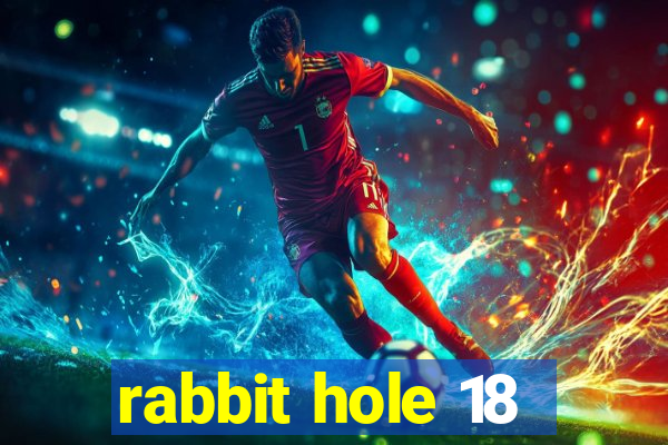 rabbit hole 18