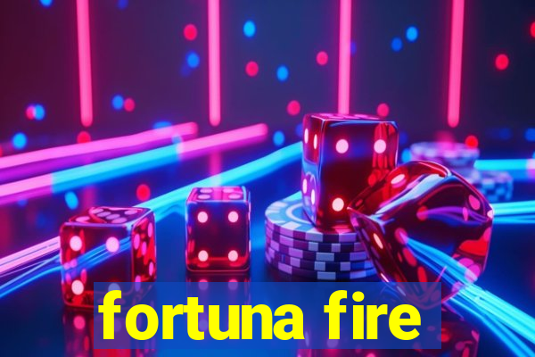 fortuna fire