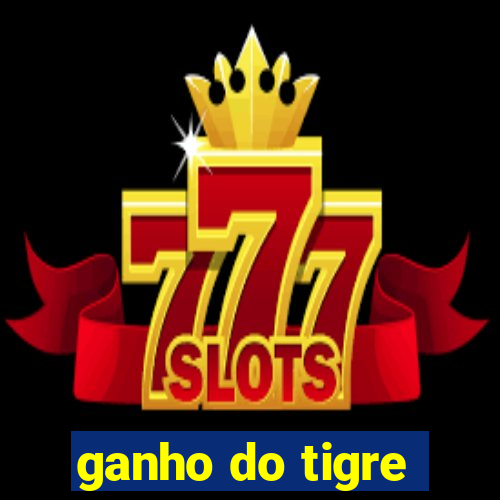 ganho do tigre