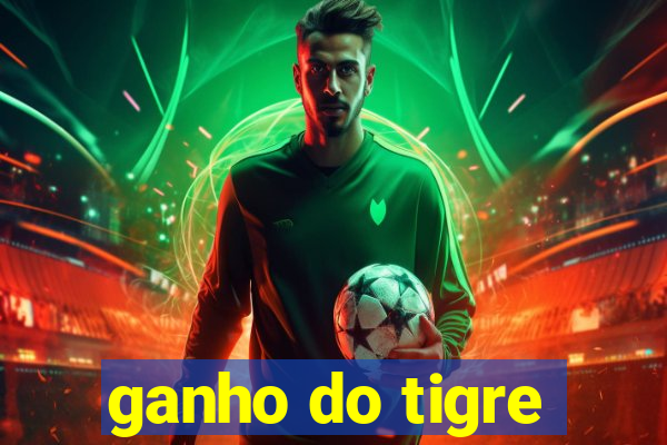 ganho do tigre