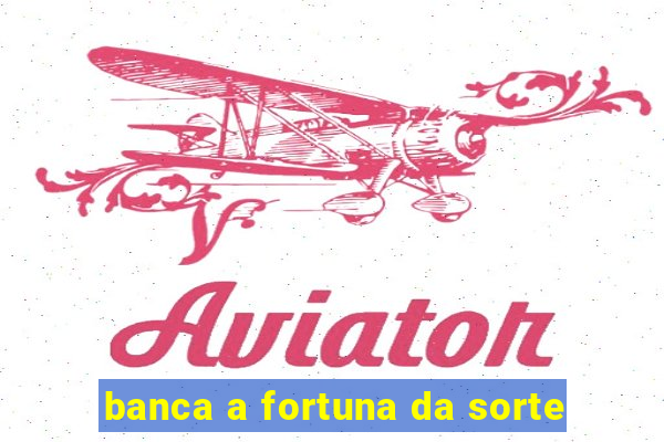 banca a fortuna da sorte