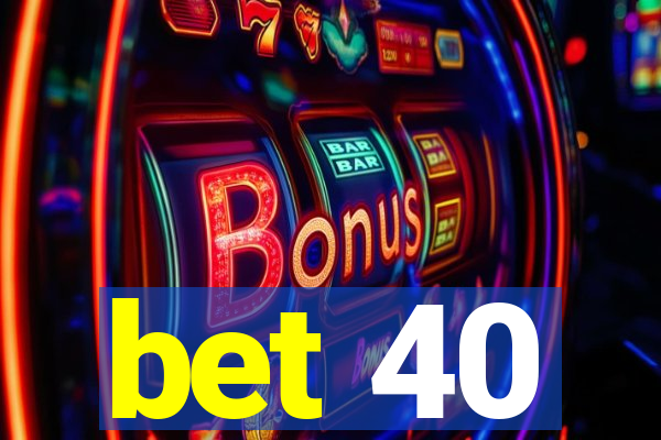 bet 40