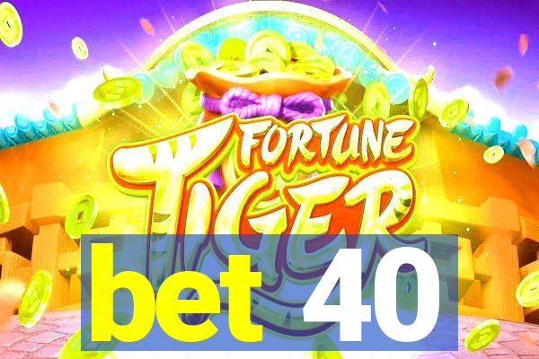 bet 40