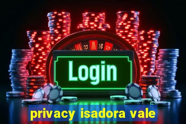 privacy isadora vale